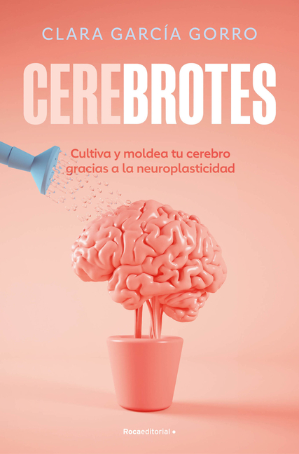 Cerebrotes: Cultiva Y Moldea Tu Cerebro Gracias a la Neuroplasticidad / Brainiac