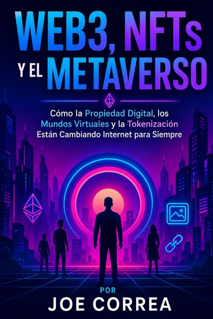 Web3, NFTs y el Metaverso: Cómo la Propiedad Digital, los Mundos Virtuales y la Tokenización Están Cambiando Internet para Siempre