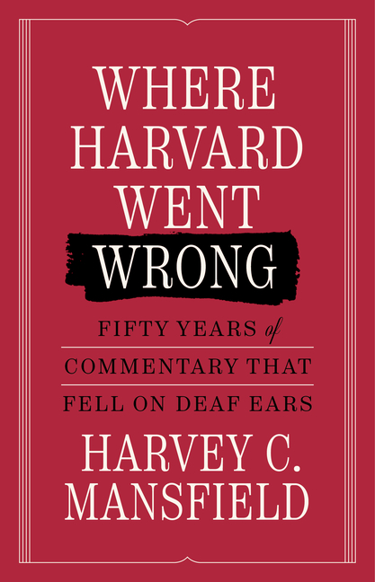 Where Harvard Went Wrong: Fifty Years of Commentary That Fell on Deaf Ears