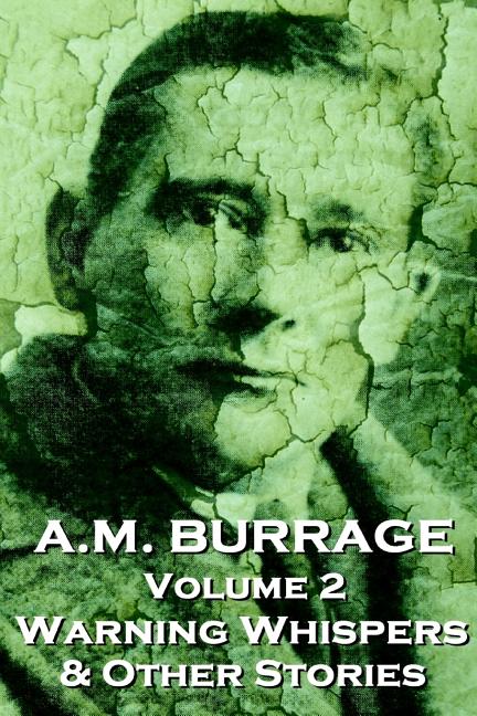 A.M. Burrage - Warning Whispers & Other Stories: Classics From The Master Of Horror Fiction
