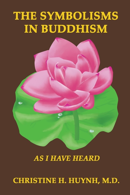 The Symbolisms in Buddhism: A Clear, Engaging, And In-depth Writing On The Buddha's Philosophies With Many Life Examples. Learn How To Put His Teachin