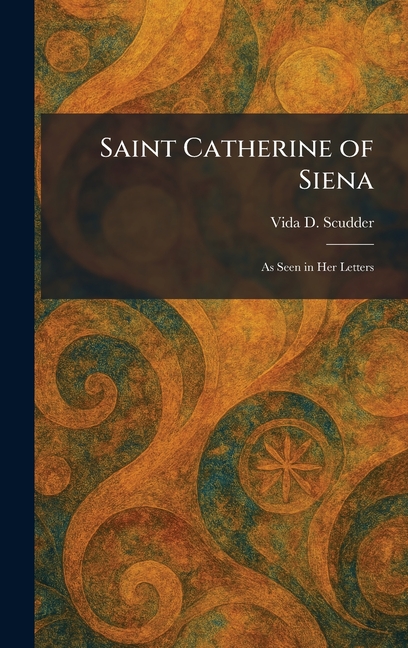 Saint Catherine of Siena: As Seen in Her Letters
