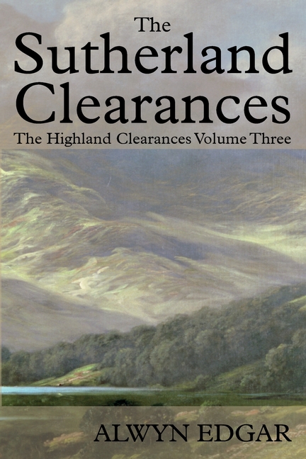The Sutherland Clearances: The Highland Clearances Volume Three