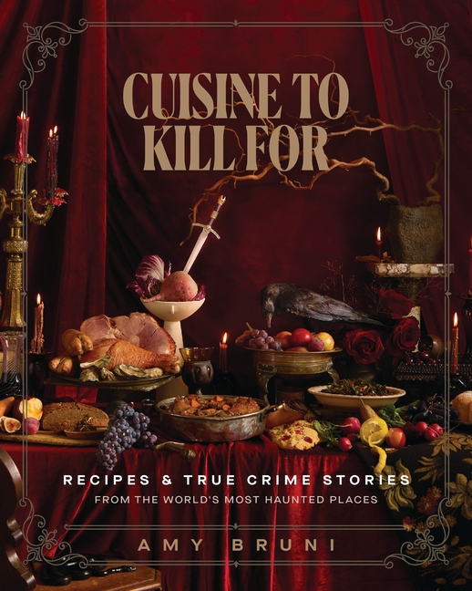 Cuisine to Kill for (New 2026 Cookbook): Over 50 Recipes and True Crime Stories from the World's Most Haunted Places