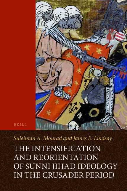 The Intensification and Reorientation of Sunni Jihad Ideology in the Crusader Period: Ibn ʿasākir of Damascus (1105-1176) and His Age, with