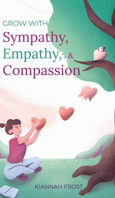 Grow With Sympathy, Empathy, & Compassion: Provide Genuine Support and Witness Profound Recovery