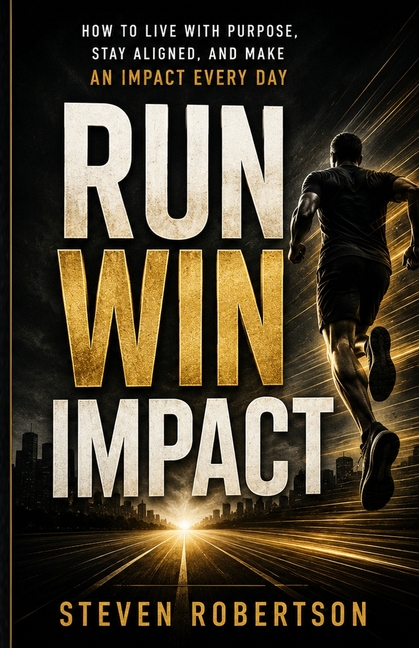 Run Win Impact: How to Live with Purpose, Stay Aligned, and Make an Impact Every Day
