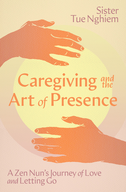 Caregiving and the Art of Presence: A Zen Nun's Journey of Love and Letting Go