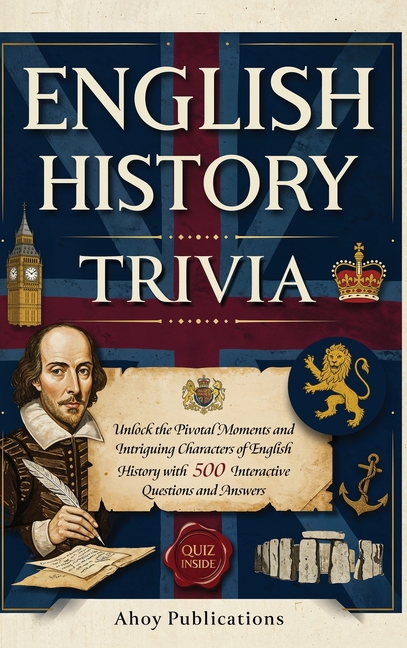 English History Trivia: Unlock the Pivotal Moments and Intriguing Characters of English History with 500 Interactive Questions and Answers