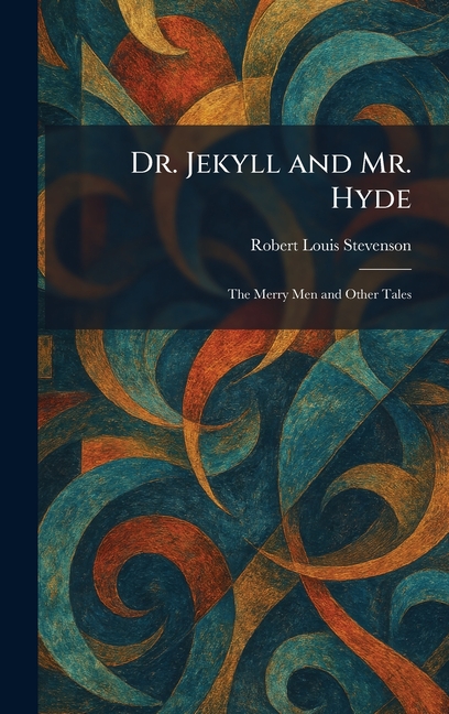 Dr. Jekyll and Mr. Hyde: The Merry Men and Other Tales