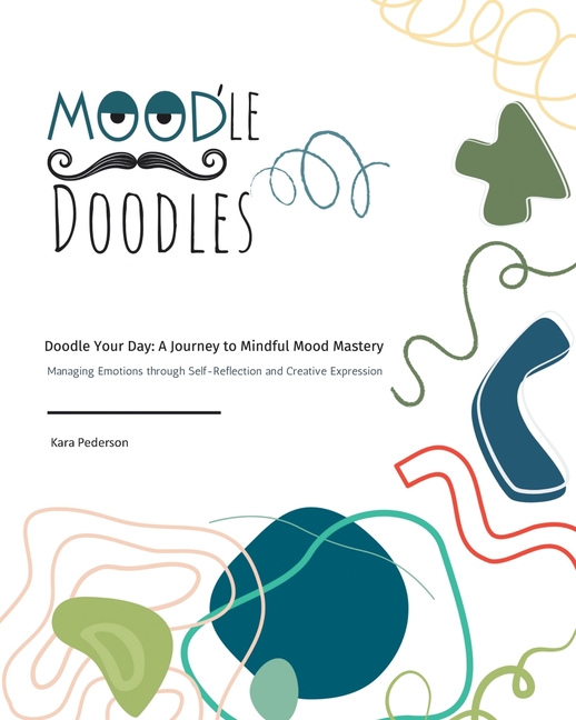 Mood'le Doodles: Doodle Your Day: A Journey to Mindful Mood Mastery Managing Emotions through Self-Reflection and Creative Expression