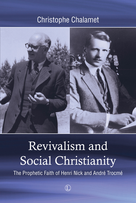 Revivalism and Social Christianity: The Prophetic Faith of Henri Nick and André Trocmé