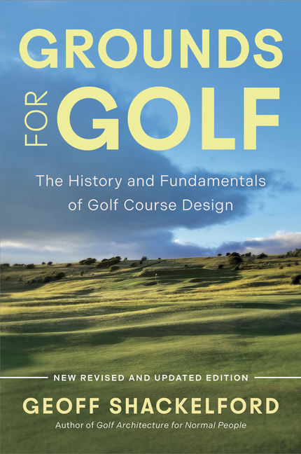 Grounds for Golf: The History, Fundamentals and Joy of Golf Course Design