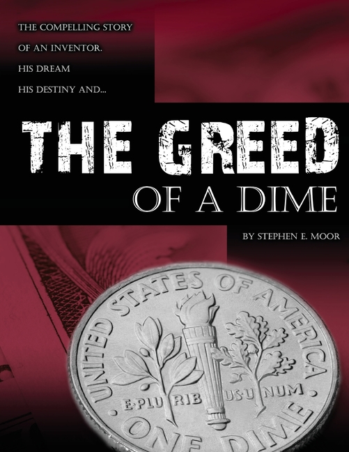 The Greed of a Dime: The Compelling Story of an Inventor, His Dream His Destiny