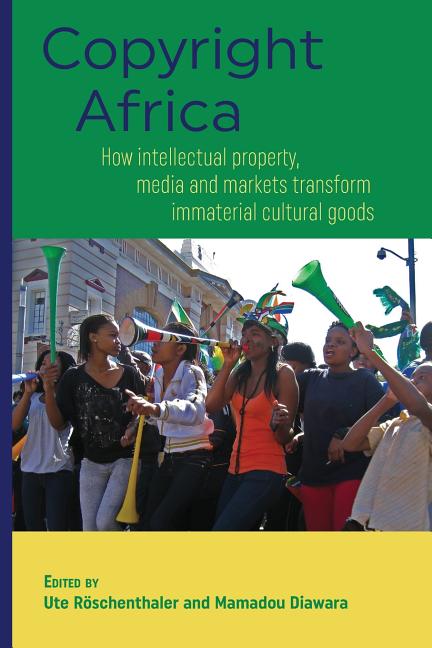 Copyright Africa: How intellectual property, media and markets transform immaterial cultural goods