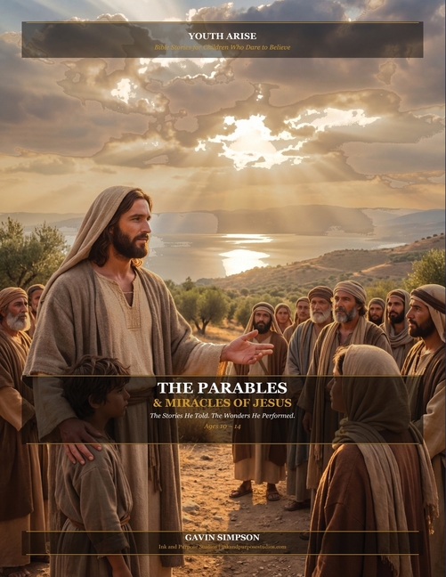 Youth Arise: The Parables & Miracles of Jesus - The Stories He Told, The Wonders He Performed