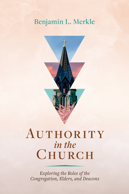 Authority in the Church: Exploring the Roles of the Congregation, Elders, and Deacons