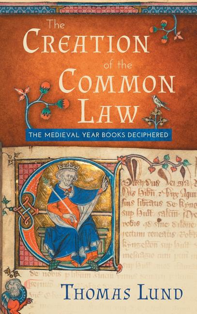 The Creation of the Common Law: The Medieval "Year Books" Deciphered
