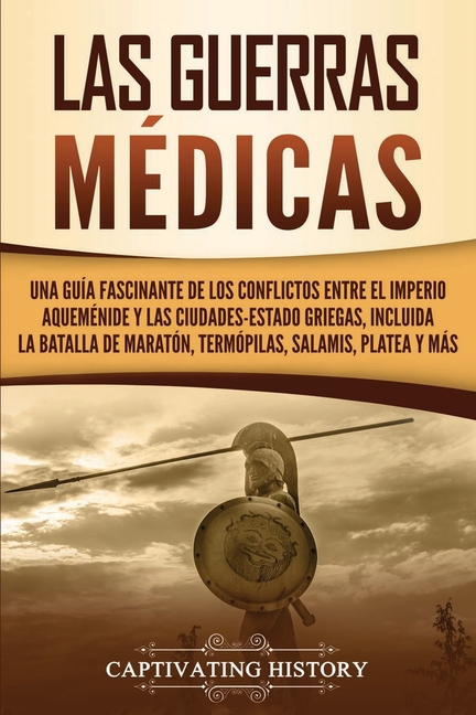 Las guerras médicas: Una guía fascinante de los conflictos entre el Imperio aqueménide y las ciudades-estado griegas, incluida la batalla de Maratón,