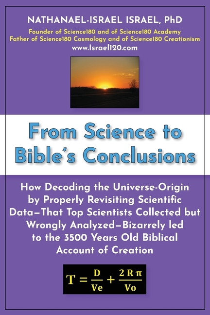 From Science to Bible's Conclusions: How Decoding the Universe-Origin by Properly Revisiting Scientific Data-That Top Scientists Collected but Wrongly