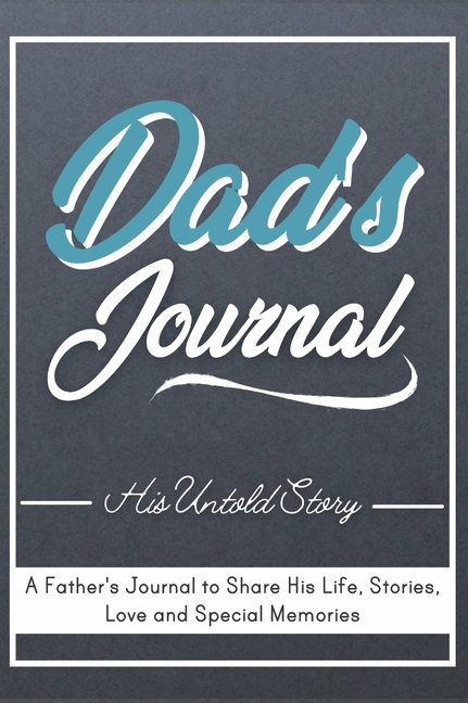 Dad's Journal - His Untold Story: Stories, Memories and Moments of Dad's Life: A Guided Memory Journal 7 x 10 inch