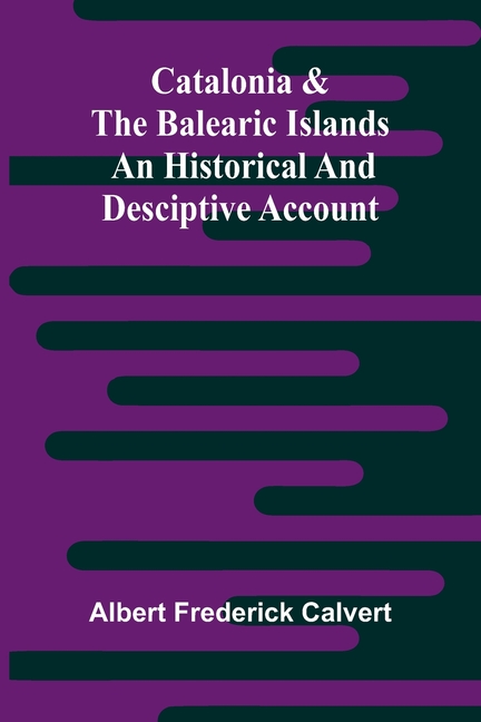 Catalonia & the Balearic Islands: an historical and desciptive account