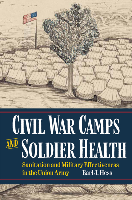 Civil War Camps and Soldier Health: Sanitation and Military Effectiveness in the Union Army