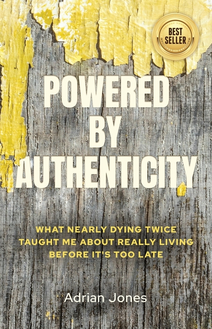 Powered by Authenticity: What Nearly Dying Twice Taught Me About Really Living Before It's Too Late