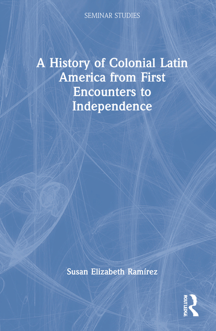 A History of Colonial Latin America from First Encounters to Independence