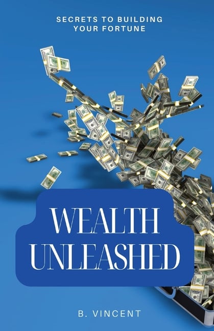Wealth Unleashed: Secrets to Building Your Fortune