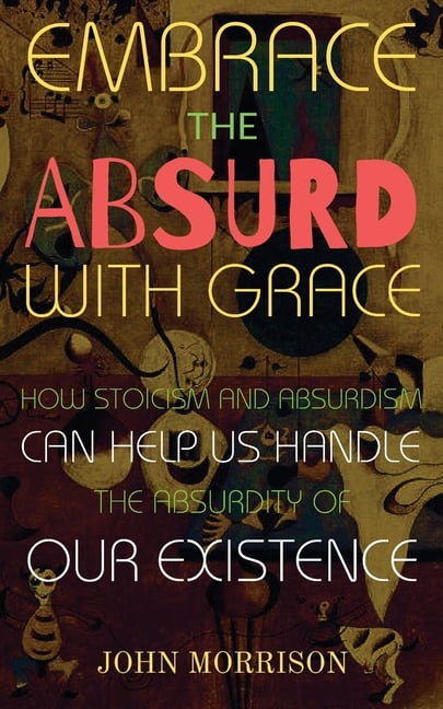 Embrace the Absurd with Grace: How Stoicism and Absurdism Can Help Us Handle the Absurdity of Our Existence