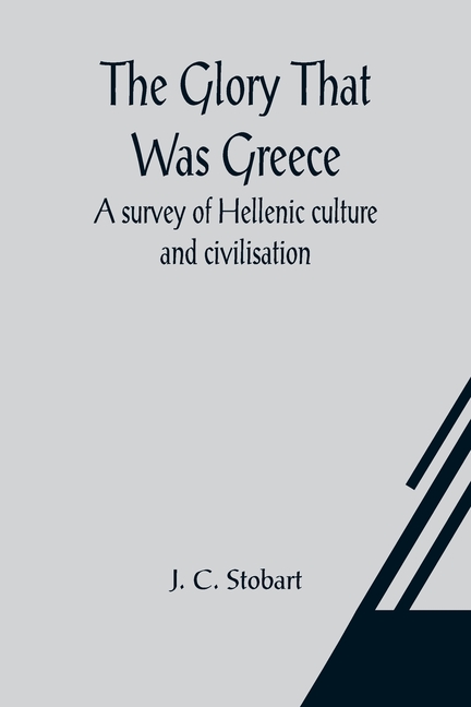 The Glory That Was Greece: a survey of Hellenic culture and civilisation