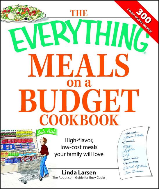 The Everything Meals on a Budget Cookbook: High-Flavor, Low-Cost Meals Your Family Will Love