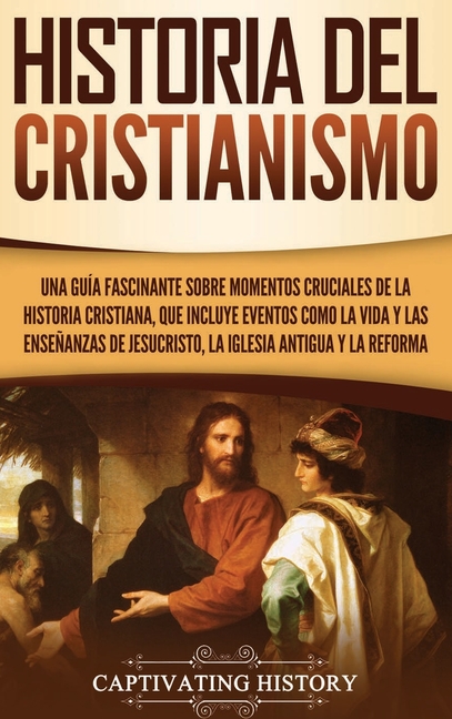 Historia del Cristianismo: Una guía fascinante sobre momentos cruciales de la historia cristiana, que incluye eventos como la vida y las enseñanzas de