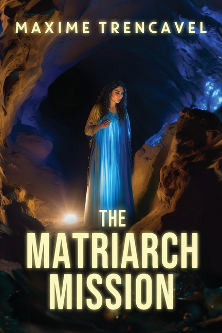 The Matriarch Mission: A Mythic Historical Novel of Love, Sacrifice, and the Divine Feminine