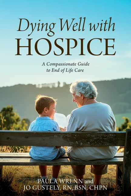 Dying Well With Hospice: A Compassionate Guide to End of Life Care
