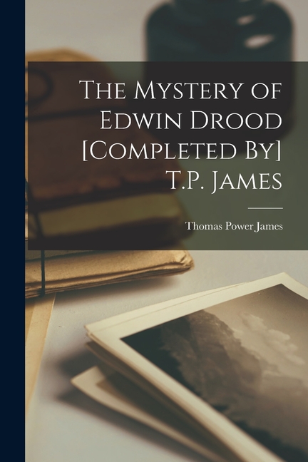 The Mystery of Edwin Drood [Completed By] T.P. James