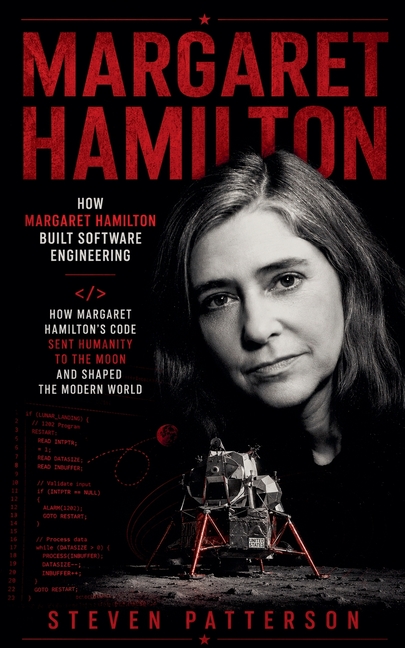 Margaret Hamilton: How Margaret Hamilton Built Software Engineering (How Margaret Hamilton's Code Sent Humanity to the Moon and Shaped the Modern Worl