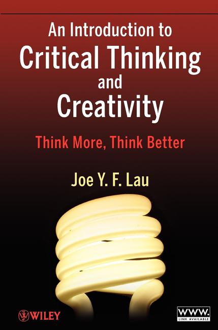 An Introduction to Critical Thinking and Creativity: Think More, Think Better
