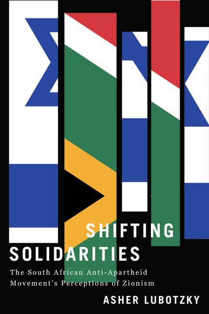 Shifting Solidarities: The South African Anti-Apartheid Movement's Perceptions of Zionism