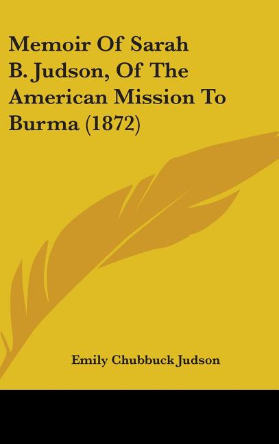 Memoir Of Sarah B. Judson, Of The American Mission To Burma (1872)