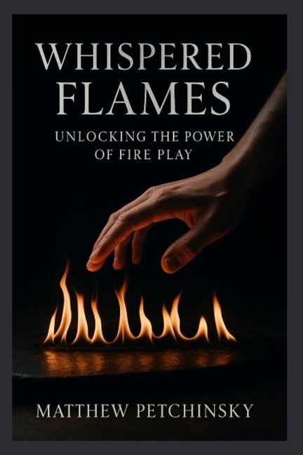 Whispered Flames: Unlocking the Power of Fire Play
