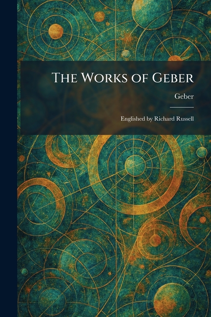 The Works of Geber: Englished by Richard Russell