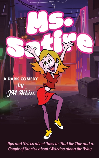 Ms. Satire: Tips and Tricks about How to Find the One and a Couple of Stories about Weirdos along the Way
