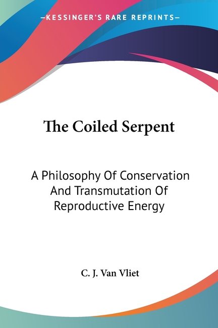 The Coiled Serpent: A Philosophy Of Conservation And Transmutation Of Reproductive Energy
