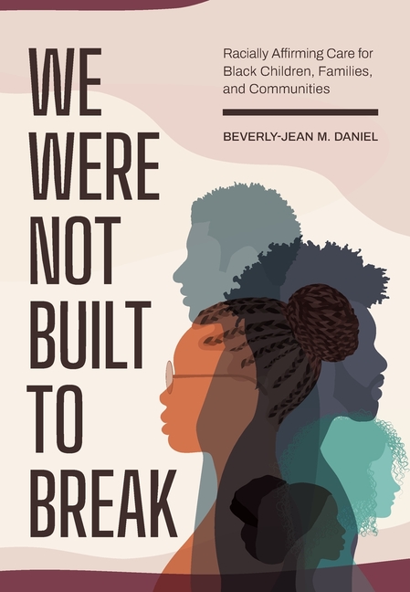 We Were Not Built to Break: Racially Affirming Care for Black Children, Families, and Communities.