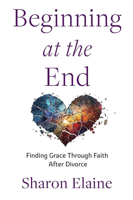 Beginning at the End: Finding Grace Through Faith After Divorce