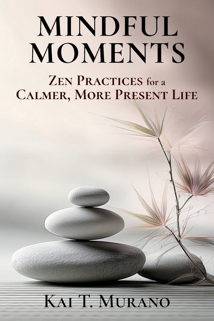 Mindful Moments: Zen Practices for a Calmer, More Present Life