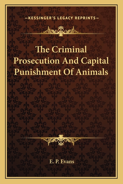 The Criminal Prosecution And Capital Punishment Of Animals