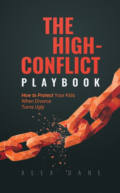 The High Conflict Playbook: How to Protect Your Kids When Divorce Turns Ugly